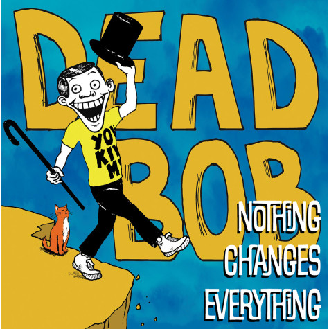 Dead Bob - Nothing Changes Everything LP Dead Bob - Nothing Changes Everything LP